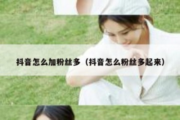 抖音怎么加粉丝多（抖音怎么粉丝多起来）