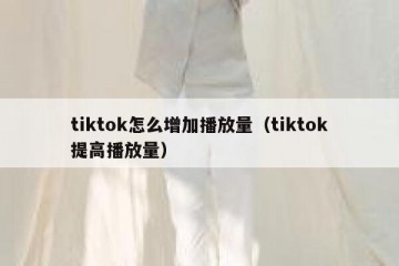 tiktok怎么增加播放量（tiktok提高播放量）