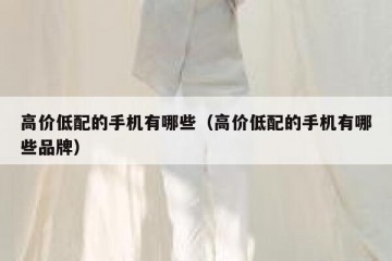 高价低配的手机有哪些（高价低配的手机有哪些品牌）