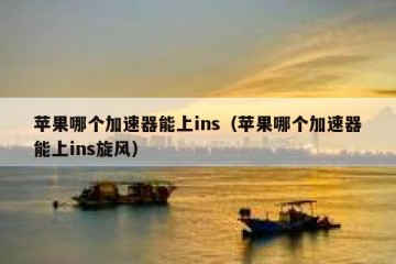 苹果哪个加速器能上ins（苹果哪个加速器能上ins旋风）