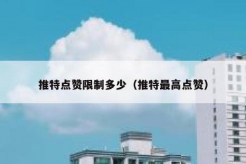 推特点赞限制多少（推特最高点赞）