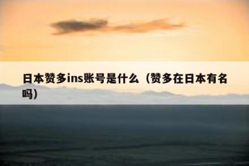 日本赞多ins账号是什么（赞多在日本有名吗）