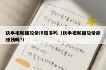 快手视频播放量挣钱多吗（快手视频播放量能赚钱吗?）
