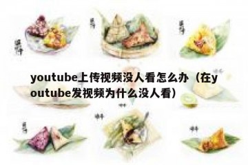 youtube上传视频没人看怎么办（在youtube发视频为什么没人看）