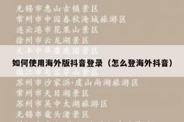 如何使用海外版抖音登录（怎么登海外抖音）