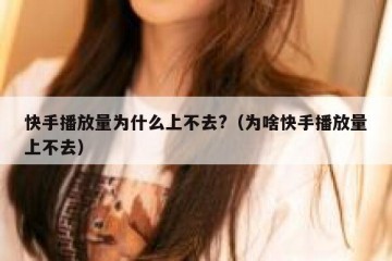 快手播放量为什么上不去?（为啥快手播放量上不去）