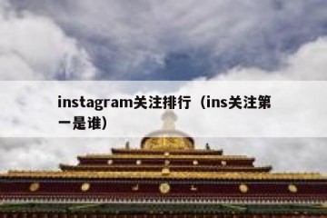 instagram关注排行（ins关注第一是谁）