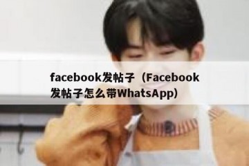 facebook发帖子（Facebook发帖子怎么带WhatsApp）