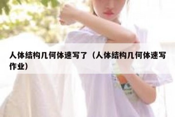 人体结构几何体速写了（人体结构几何体速写作业）