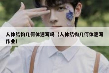 人体结构几何体速写吗（人体结构几何体速写作业）