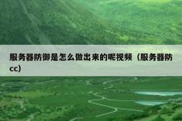 服务器防御是怎么做出来的呢视频（服务器防cc）