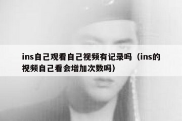 ins自己观看自己视频有记录吗（ins的视频自己看会增加次数吗）