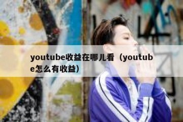 youtube收益在哪儿看（youtube怎么有收益）