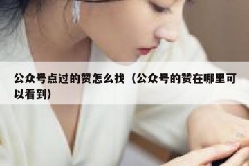 公众号点过的赞怎么找（公众号的赞在哪里可以看到）