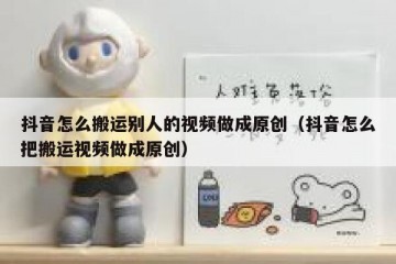 抖音怎么搬运别人的视频做成原创（抖音怎么把搬运视频做成原创）