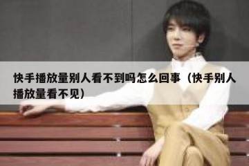 快手播放量别人看不到吗怎么回事（快手别人播放量看不见）