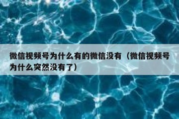 微信视频号为什么有的微信没有（微信视频号为什么突然没有了）