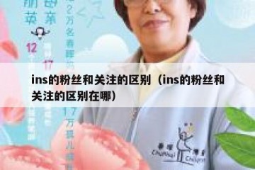 ins的粉丝和关注的区别（ins的粉丝和关注的区别在哪）