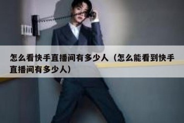 怎么看快手直播间有多少人（怎么能看到快手直播间有多少人）