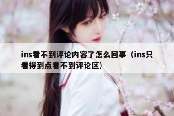 ins看不到评论内容了怎么回事（ins只看得到点看不到评论区）
