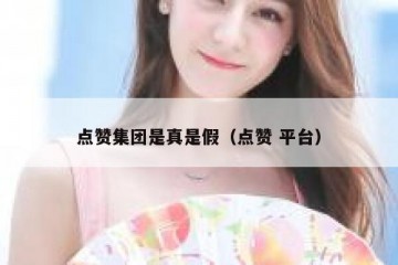 点赞集团是真是假（点赞 平台）
