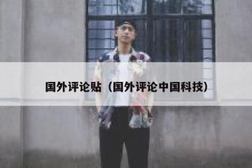国外评论贴（国外评论中国科技）