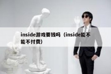 inside游戏要钱吗（inside能不能不付费）
