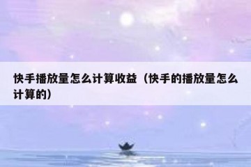 快手播放量怎么计算收益（快手的播放量怎么计算的）