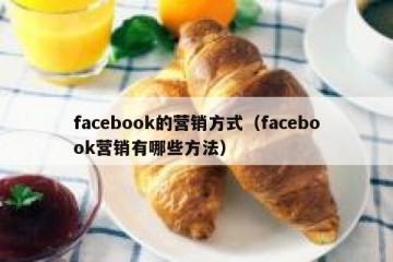facebook的营销方式（facebook营销有哪些方法）