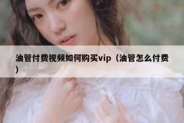 油管付费视频如何购买vip（油管怎么付费）
