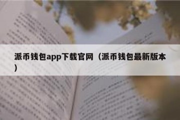 派币钱包app下载官网（派币钱包最新版本）