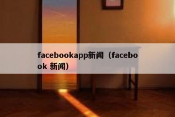facebookapp新闻（facebook 新闻）