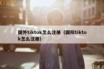 国外tiktok怎么注册（国际tiktok怎么注册）