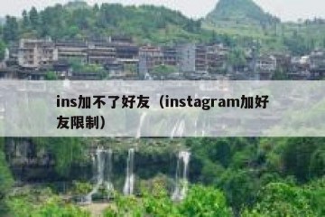 ins加不了好友（instagram加好友限制）