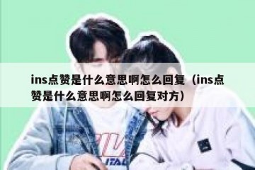 ins点赞是什么意思啊怎么回复（ins点赞是什么意思啊怎么回复对方）