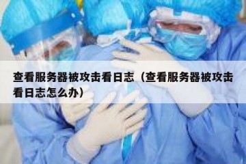 查看服务器被攻击看日志（查看服务器被攻击看日志怎么办）