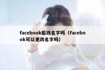 facebook能改名字吗（facebook可以更改名字吗）