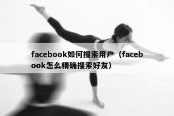 facebook如何搜索用户（facebook怎么精确搜索好友）