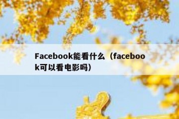 Facebook能看什么（facebook可以看电影吗）
