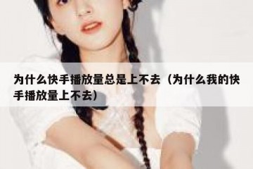 为什么快手播放量总是上不去（为什么我的快手播放量上不去）