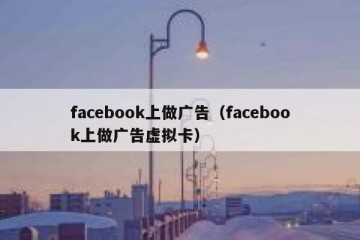 facebook上做广告（facebook上做广告虚拟卡）
