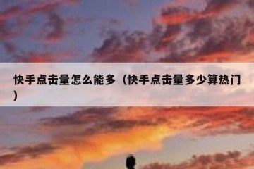 快手点击量怎么能多（快手点击量多少算热门）