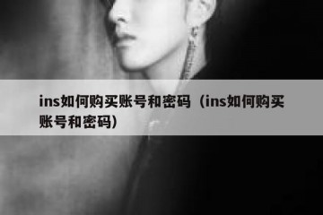 ins如何购买账号和密码（ins如何购买账号和密码）