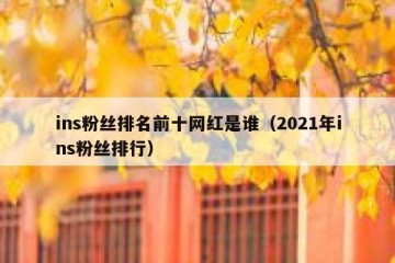ins粉丝排名前十网红是谁（2021年ins粉丝排行）