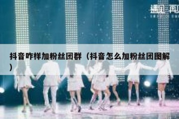 抖音咋样加粉丝团群（抖音怎么加粉丝团图解）