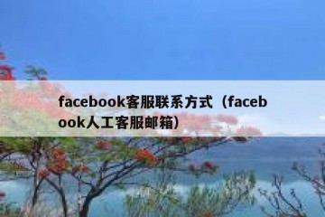facebook客服联系方式（facebook人工客服邮箱）