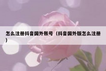 怎么注册抖音国外账号（抖音国外版怎么注册）