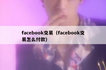 facebook交易（facebook交易怎么付款）