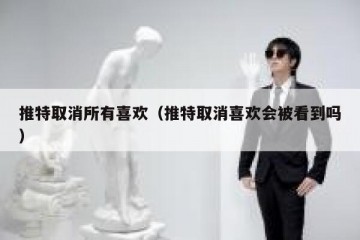 推特取消所有喜欢（推特取消喜欢会被看到吗）