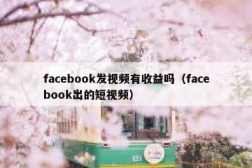 facebook发视频有收益吗（facebook出的短视频）